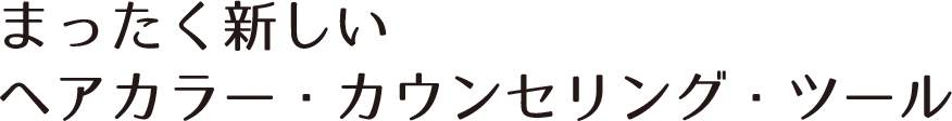 まったく新しいヘアカラー・カウンセリング・ツール